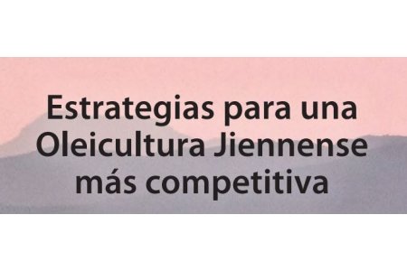 “Estrategias para una Oleicultura Jiennense más competitiva”