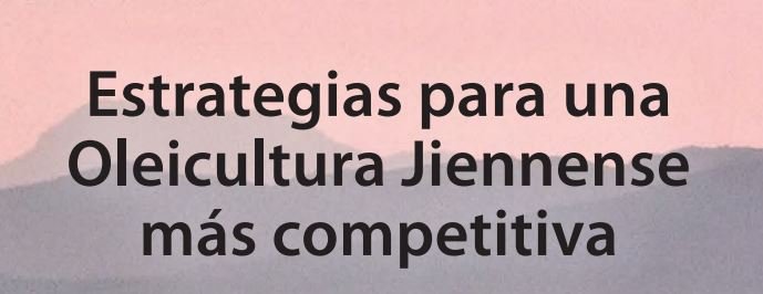 “Estrategias para una Oleicultura Jiennense más competitiva”